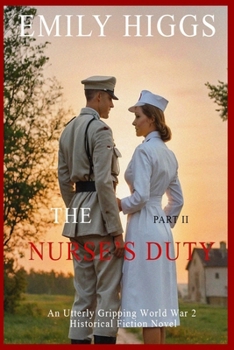 The Nurse's Duty: Part II: An Utterly Gripping World War 2 Historical Fiction Novel