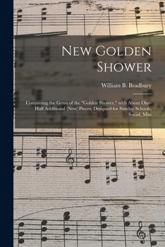 Paperback New Golden Shower: Containing the Gems of the "Golden Shower," With About One-half Additional (new) Pieces, Designed for Sunday Schools, Book