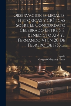 Paperback Observaciones Legales, Históricas Y Críticas Sobre El Concordato Celebrado Entre S. S. Benedicto Xiv Y... Fernando Vi En 20 De Febrero De 1753...... [Spanish] Book