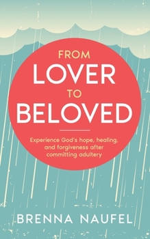 Paperback From Lover to Beloved: Experience God's hope, healing, and forgiveness after committing adultery Book