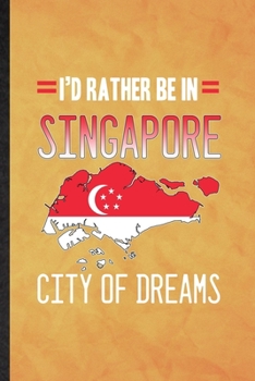 I'd Rather Be in Singapore City of Dreams: Funny Blank Lined Singapore Tourist Notebook/ Journal, Graduation Appreciation Gratitude Thank You Souvenir Gag Gift, Superb Graphic 110 Pages