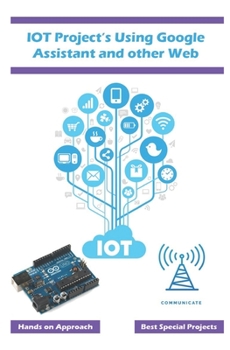 Paperback IOT Project's Using Google Assistant and other Web Technology: Best approach using the web based technology with simple explanation Book