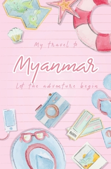 Paperback My Travel to Myanmar Let the Adventure Begin: Travel Planner, Includes To-Do Before Leaving, Categorized Packing List, Spending and Journaling for Exp Book