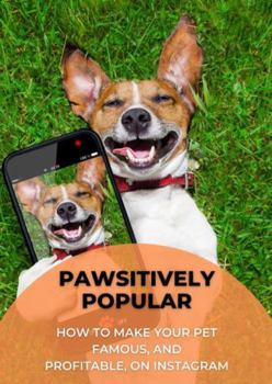 Paperback Pawsitively Popular: How To Make Your Pet Famous and Profitable on Instagram Book