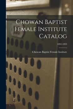 Paperback Chowan Baptist Female Institute Catalog; 1892-1893 Book