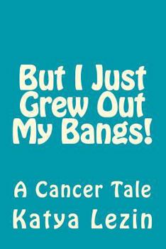 Paperback But I Just Grew Out My Bangs!: A Cancer Tale Book