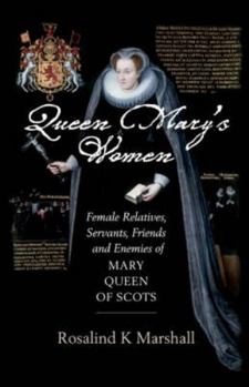 Paperback Queen Mary's Women: Female Relatives, Servants, Friends and Enemies of Mary, Queen of Scots Book