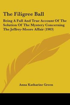 The Filigree Ball: Being a Full and True Account of the Solution of the Mystery Concerning the Jeffrey-Moore Affair