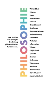 Philosophie - Eine pr�zise first-principle Herleitung philosophischer Fundamente.