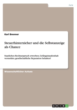 Paperback Steuerhinterzieher und die Selbstanzeige als Chance: Staatlichen Rechtanspruch erwerben, Gef?ngnisaufenthalt vermeiden, gesellschaftliche Reputation b [German] Book