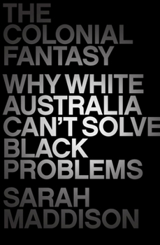 Paperback The Colonial Fantasy: Why White Australia Can't Solve Black Problems Book