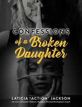 Paperback Confessions of A Broken Daughter: A Woman's Guide Towards Emotional Healing, Self-Love and Forgiveness Book