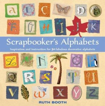 Paperback Scrapbooker's Alphabets: Inspiration and Instruction for 50 Fabulous Decorative Alphabets Book
