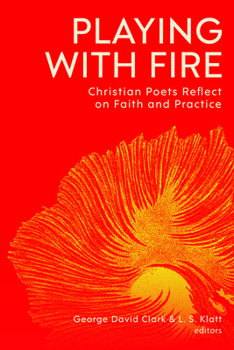 Paperback Playing with Fire: Christian Poets Reflect on Faith and Practice Book