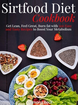 Sirtfood Diet Cookbook: Get Lean, Feel Great, Burn fat with 500 Easy and Tasty Recipes to Boost Your Metabolism