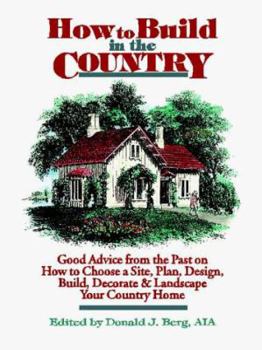 Paperback How to Build in the Country: Good Advice from the Past on How to Choose a Site, Plan, Design, Build, Decorate & Landscape Your Country Home Book