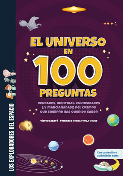El universo en 100 preguntas: Verdades, mentiras, curiosidades (¡y marcianadas!) del cosmos: las galaxias, las estrellas, el sistema solar y sus ... exploradores del espacio) (Spanish Edition)