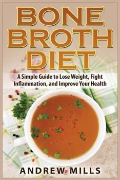 Paperback Bone Broth Diet: Lose Weight, Fight Inflammation, and Improve Your Health with Delicious Bone Broth Recipes Book