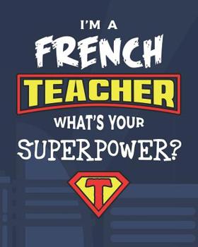 Paperback I'm A French Teacher What's Your Superpower?: Dot Grid Notebook and Appreciation Gift for Foreign Language Superhero Teachers Book