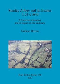 Paperback Stanley Abbey and its Estates 1151-c1640: A Cistercian monastery and its impact on the landscape Book