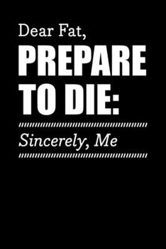 Paperback Dear Fat, Prepare To Die: Sincerely, Me: Motivational & Inspirational Notebook Book
