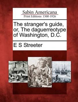 Paperback The Stranger's Guide, Or, the Daguerreotype of Washington, D.C. Book