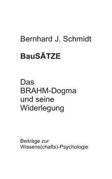 Paperback BauSÄTZE: Das BRAHM-Dogma und seine Widerlegung: Beiträge zur Wissens(chafts)-Psychologie [German] Book