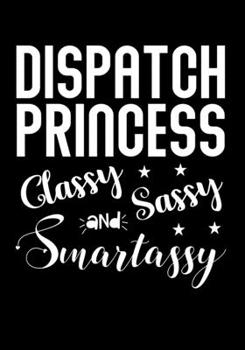 Paperback Dispatch Princess Classy Sassy and Smartassy: Journal/Notebook to Write & Keep track daily activities - 7x10 Composition Blank Book Gift for Mom, Dad, Book