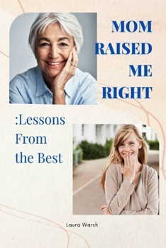 Paperback Mom Raised Me Right: Lessons from the Best Book