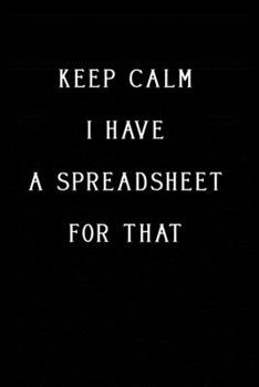 Paperback Keep Calm I Have A Spreadsheet For That: Coworker Office Funny Workplace Humor Gag Notebook Wide Ruled Lined Journal 6x9 Inch ( Legal ruled ) Family G Book