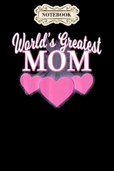Notebook: Worlds greatest mom mothers day triple heart Notebook, mother's day  gifts, mom birthday gifts, mothers day gift from daughter, son, for mom , daughter ,6" x 9"/Notebook