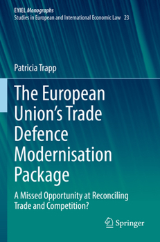 Paperback The European Union's Trade Defence Modernisation Package: A Missed Opportunity at Reconciling Trade and Competition? Book