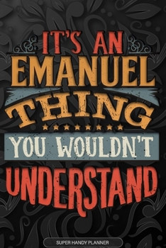 Emanuel: It's An Emanuel Thing You Wouldn't Understand - Emanuel Name Planner With Notebook Journal Calendar Personel Goals Password Manager & Much More, Perfect Gift For A Male Called Emanuel