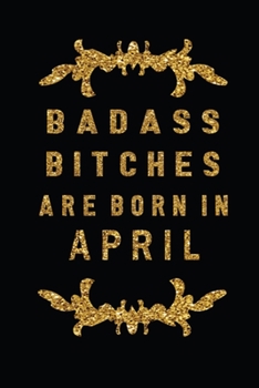 Paperback Badass Bitches Are Born In April: The Perfect Journal Notebook For Badass Bitches who born in April. Cute Cream Paper 6*9 Inch With 100 Pages Notebook Book