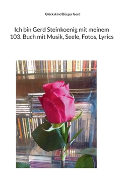 Ich bin Gerd Steinkoenig mit meinem 103. Buch mit Musik, Seele, Fotos, Lyrics (German Edition)