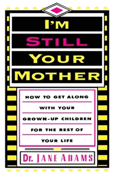 Paperback I'm Still Your Mother: How to Get Along with Your Grown-Up Children for the Rest of Your Life Book