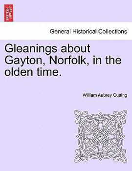 Paperback Gleanings about Gayton, Norfolk, in the Olden Time. Book