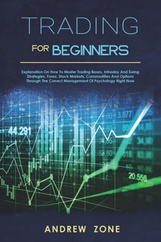 trading for beginners: explanation on how to master trading bases, intraday and swing strategies, forex, stock markets, commodities and options through the correct management of psychology right now