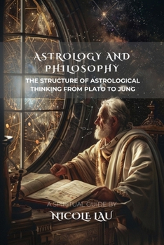 Astrology and Philosophy: The Structure of Astrological Thinking from Plato to Jung (Stellar Convergences: Astrology Across Mind, Myth & History)