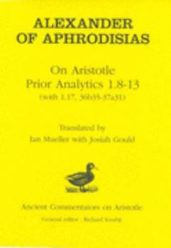 Hardcover Alexander of Aphrodisias: On Aristotle Prior Analytics: 1.8-13 (with 1.17, 36b35-37a31) Book