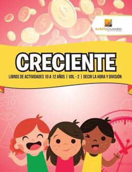 Paperback Creciente: Libros De Actividades 10 A 12 Años Vol - 2 Decir La Hora Y División [Spanish] Book