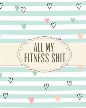 Paperback All My Fitness Shit: Fitness Tracker Strength Training Cardio Exercise and Diet Workbook Book