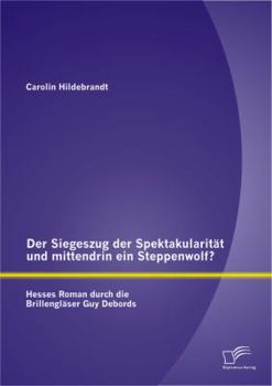 Der Siegeszug Der Spektakularitat Und Mittendrin Ein Steppenwolf? Hesses Roman Durch Die Brillenglaser Guy Debords