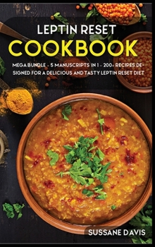 Hardcover Leptin Reset: MEGA BUNDLE - 5 Manuscripts in 1 - 200+ Recipes designed for a delicious and tasty Leptin Reset diet Book