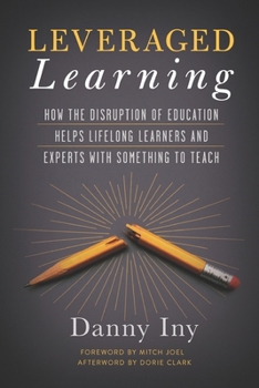 Leveraged Learning: How the Disruption of Education Helps Lifelong Learners and Experts with Something to Teach