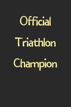 Paperback Official Triathlon Champion: Lined Journal, 120 Pages, 6 x 9, Funny Triathlon Gift Idea, Black Matte Finish (Official Triathlon Champion Journal) Book