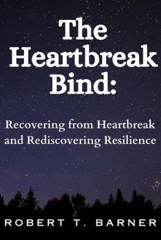 Paperback The Heartbreak Bind: Recovering from Heartbreak and Rediscovering Resilience Book