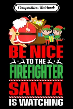 Paperback Composition Notebook: Be Nice To The Firefighter Santa Is Watching Christmas Xmas Journal/Notebook Blank Lined Ruled 6x9 100 Pages Book