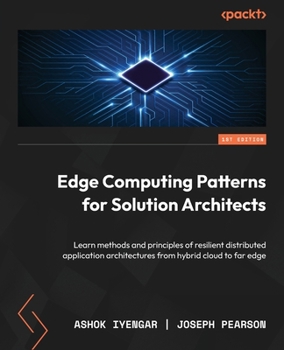 Paperback Edge Computing Patterns for Solution Architects: Learn methods and principles of resilient distributed application architectures from hybrid cloud to Book