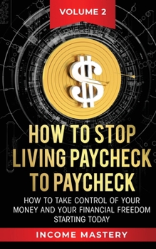 Paperback How to Stop Living Paycheck to Paycheck: How to take control of your money and your financial freedom starting today Volume 2 Book